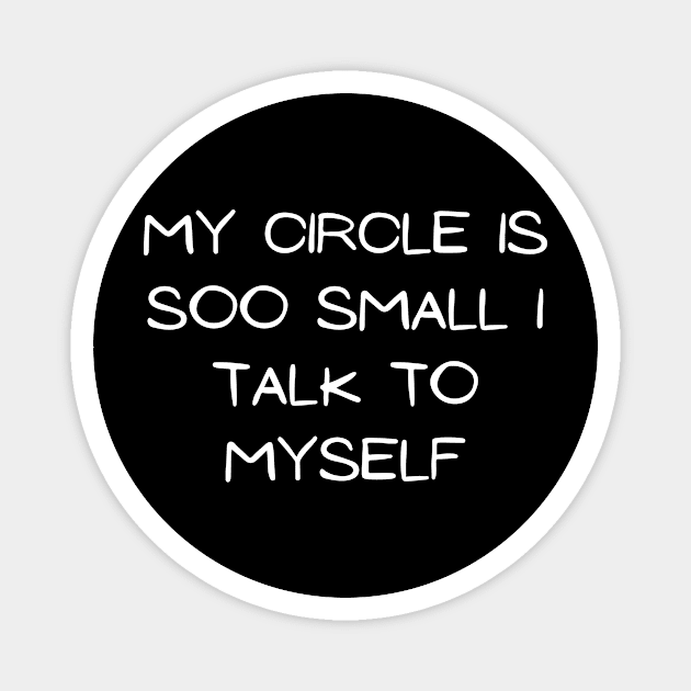 my circle is so small i talk to myself Magnet by only tee